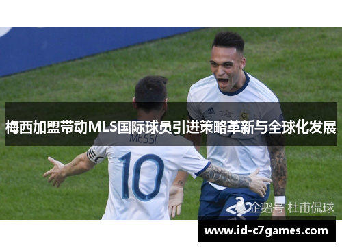 梅西加盟带动MLS国际球员引进策略革新与全球化发展