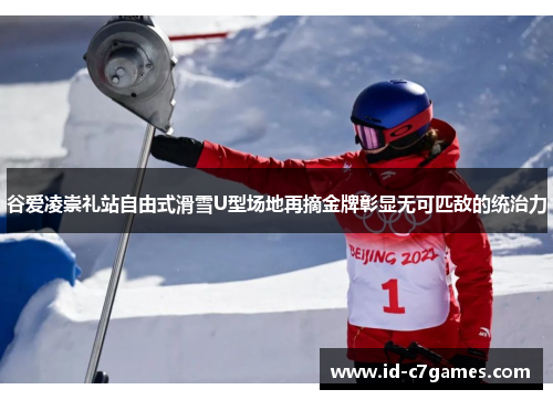 谷爱凌崇礼站自由式滑雪U型场地再摘金牌彰显无可匹敌的统治力