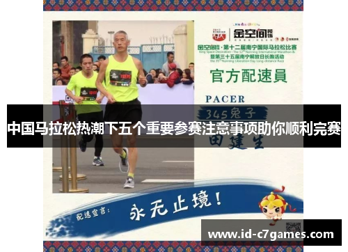 中国马拉松热潮下五个重要参赛注意事项助你顺利完赛
