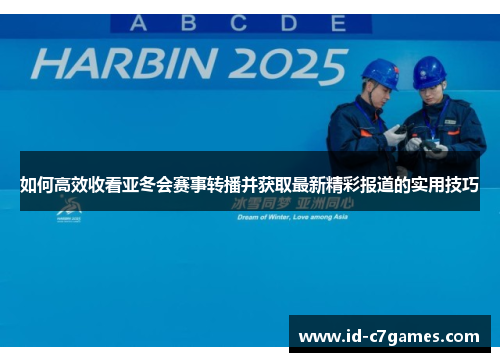 如何高效收看亚冬会赛事转播并获取最新精彩报道的实用技巧