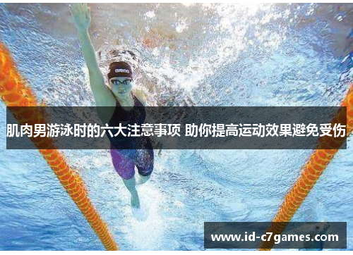 肌肉男游泳时的六大注意事项 助你提高运动效果避免受伤