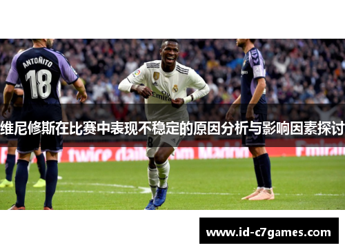 维尼修斯在比赛中表现不稳定的原因分析与影响因素探讨