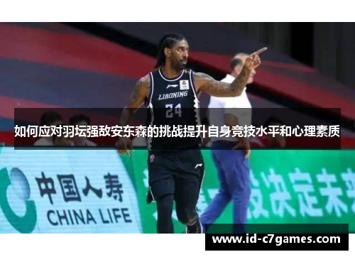 如何应对羽坛强敌安东森的挑战提升自身竞技水平和心理素质