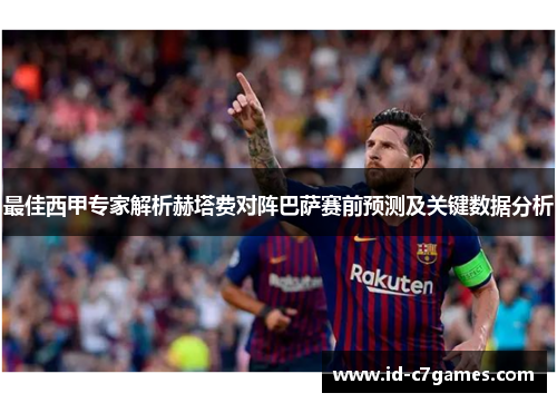 最佳西甲专家解析赫塔费对阵巴萨赛前预测及关键数据分析