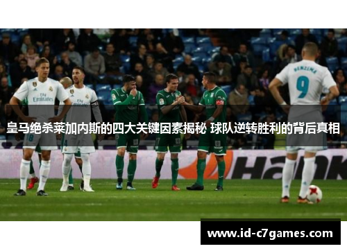 皇马绝杀莱加内斯的四大关键因素揭秘 球队逆转胜利的背后真相