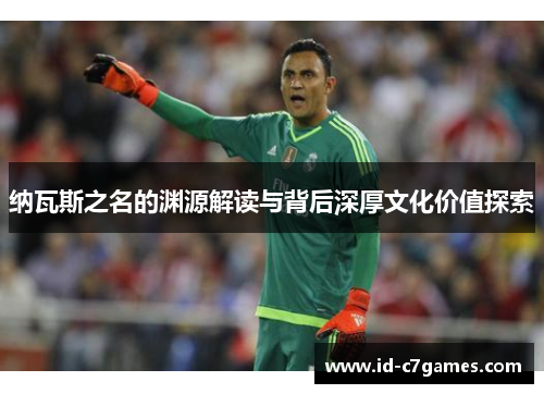 纳瓦斯之名的渊源解读与背后深厚文化价值探索