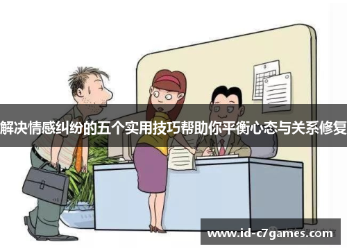 解决情感纠纷的五个实用技巧帮助你平衡心态与关系修复