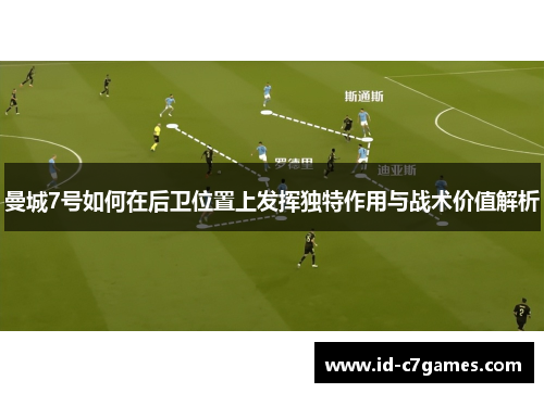 曼城7号如何在后卫位置上发挥独特作用与战术价值解析