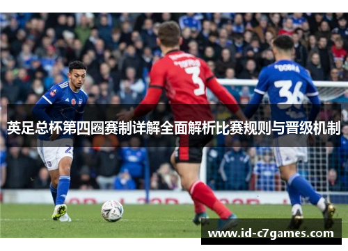 英足总杯第四圈赛制详解全面解析比赛规则与晋级机制 英足总杯第四圈赛制详解全面解析比赛规则与晋级机制