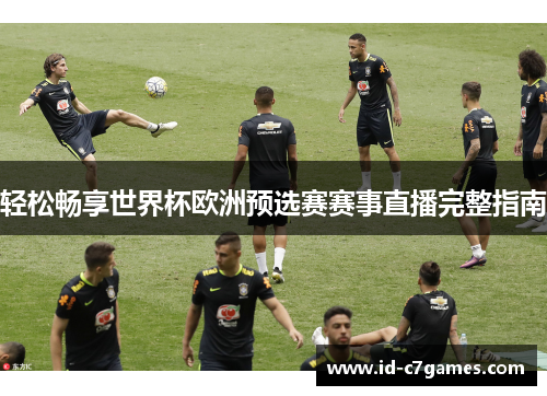 轻松畅享世界杯欧洲预选赛赛事直播完整指南 轻松畅享世界杯欧洲预选赛赛事直播完整指南