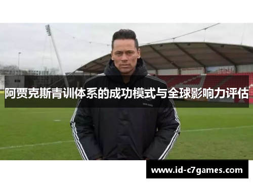 阿贾克斯青训体系的成功模式与全球影响力评估 阿贾克斯青训体系的成功模式与全球影响力评估