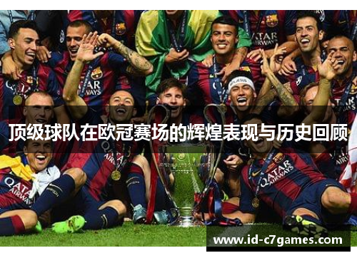 顶级球队在欧冠赛场的辉煌表现与历史回顾 顶级球队在欧冠赛场的辉煌表现与历史回顾