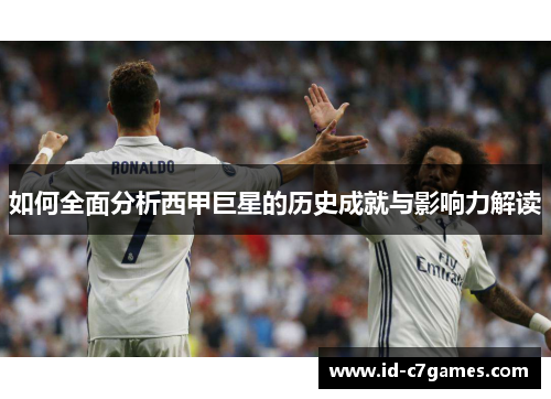如何全面分析西甲巨星的历史成就与影响力解读 如何全面分析西甲巨星的历史成就与影响力解读